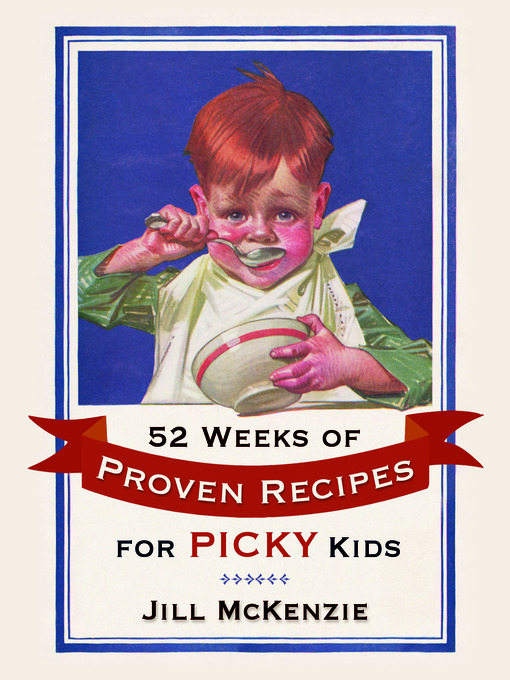 Title details for 52 Weeks of Proven Recipes for Picky Kids by Jill McKenzie - Available